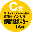 C賞：501キャストメンバー全員の直筆サイン入り劇場告知ポスター／1名様